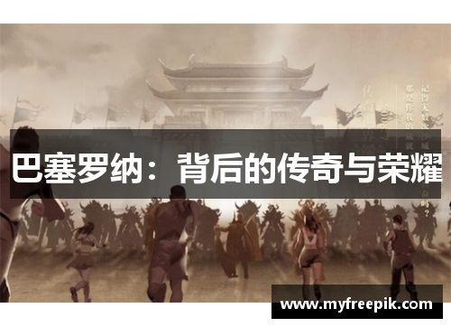 巴塞罗纳：背后的传奇与荣耀